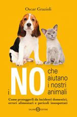 Libro I no che aiutano i nostri animali. Come proteggerli da incidenti domestici, errori alimentari e pericoli insospettati Oscar Grazioli