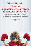 Libro Perché le mamme che lavorano si sentono colpevoli? Vincere il senso di colpa e godersi il bello della vita con i propri bambini Sylviane Giampino