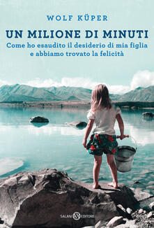 Un milione di minuti. Come ho esaudito il desiderio di mia figlia e abbiamo trovato la felicità.pdf