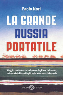 La grande Russia portatile. Viaggio sentimentale nel paese degli zar dei soviet, dei nuovi ricchi e nella più bella letteratura del mondo.pdf