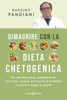 Dimagrire con la dieta chetogenica. Per perdere peso rapidamente, bruciare i grassi, prevenire le malattie e vivere a lungo in salute.pdf