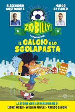 Libro Il calcio e lo scolapasta. Zio Billy e i suoi amici Alessandro Costacurta Marco Cattaneo