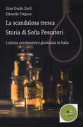 Libro La scandalosa tresca. Storia di Sofia Pescatori. L'ultima avvelenatrice giustiziata in Italia Gian Guido Zurli Edoardo Fregoso
