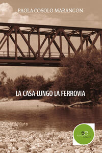 La casa lungo la ferrovia - Paola Cosolo Marangon - copertina