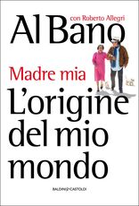 Libro L' origine del mio mondo. Madre mia Al Bano Carrisi Roberto Allegri