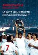 Libro La coppa degli immortali. Milan 1989: la leggenda della squadra più forte di tutti i tempi raccontata da chi la inventò Arrigo Sacchi Luigi Garlando