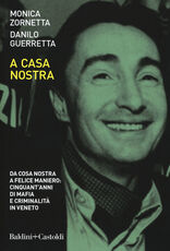 Libro A casa nostra. Da Cosa Nostra a Felice Maniero: cinquant'anni di mafia e criminalità in Veneto Danilo Guerretta Monica Zornetta