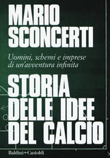 Libro Storia delle idee del calcio. Uomini, schemi e imprese di un'avventura infinita Mario Sconcerti