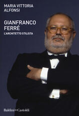 Libro Gianfranco Ferré. L'architetto stilista Maria Vittoria Alfonsi
