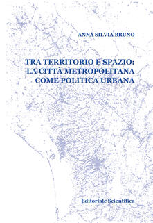 Tra territorio e spazio: la città metropolitana come politica urbana.pdf