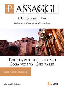 Passaggi. LUmbria nel futuro. Rivista semestrale di società e cultura (2018). Vol. 2: Turisti, pochi e per caso. Cosa non va. Che fare? Capitini oltre il conformismo..pdf