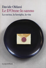 Libro Le D'Onne lo sanno. La cucina, la famiglia, la vita Davide Oldani