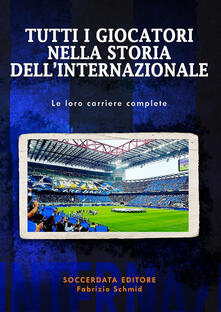 Tutti i giocatori nella storia dellInternazionale. Le loro carriere complete.pdf