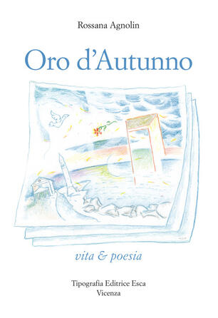 Oro D Autunno Vita Poesia Rossana Agnolin Libro Tipografia Editrice Esca Ibs