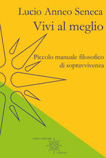 Libro Vivi al meglio. Piccolo manuale filosofico di sopravvivenza Lucio Anneo Seneca