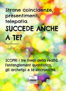 Strane coincidenze, presentimenti, telepatia. Succede anche a te? Scopri i tre livelli della realtà, lentanglement quantistico, gli archetipi e la sincronicità.pdf