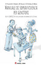 Libro Manuale di sopravvivenza per genitori. Ricette semplici per sfide quotidiane con bambini da 0 a 10 anni Finocchietti Anna Caterina Borghini Margherita Ceccanti