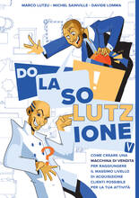 Libro Do la solutzione. Come creare una macchina di vendita per raggiungere il massimo livello di acquisizione clienti possibile per la tua attività Marco Lutzu Michel Sainville Davide Lomma