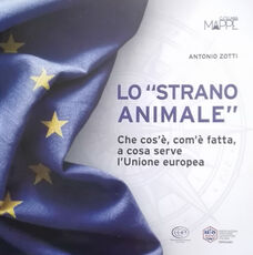 Libro Lo «strano animale». Che cos'è, com'è fatta, a cosa serve l'Unione europea Antonio Zotti