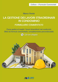 La gestione dei lavori straordinari in condominio. Formulario commentato. Come gestire al meglio i lavori straordinari nei condomini. 50 formule commentate, completamente personalizzabili. Con CD-ROM.pdf