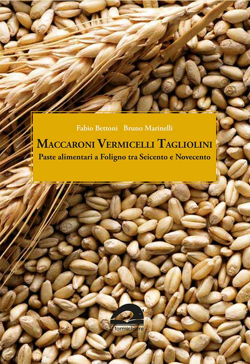 Image of Maccaroni vermicelli tagliolini. Paste alimentari a Foligno tra Seicento e Novecento