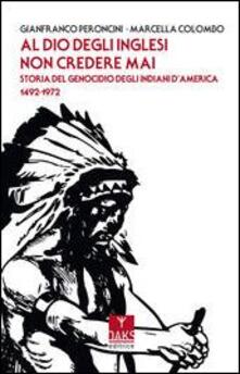 Al Dio degli inglesi non credere mai. Storia del genocidio deglIndiani dAmerica 1492-1972.pdf