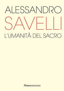 Alessandro Savelli. Lumanità del sacro. Catalogo della mostra (Nova Milanese, 23 febbraio - 22 marzo 2020).pdf