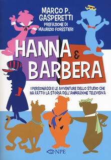 Hanna & Barbera. I personaggi e le avventure dello studio che ha fatto la storia dellanimazione televisiva.pdf