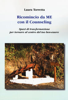 Ricomincio da me con il counseling. Spazi di tras-formazione per tornare al centro del tuo ben-essere.pdf