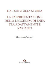 Libro Dal mito alla storia. La rappresentazione della leggenda di Enea tra adattamenti e varianti Giuliana Calcani