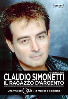 Claudio Simonetti. Il ragazzo dargento. Una vita con i Goblin, la musica, il cinema.pdf