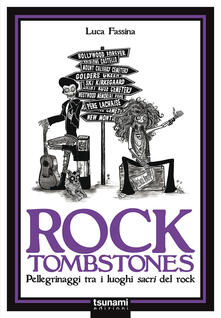 Rock tombstones. Pellegrinaggi tra i luoghi sacri del rock.pdf