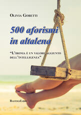 Libro 500 aforismi in altalena. L'ironia è un valore aggiunto dell'intelligenza Olivia Gobetti