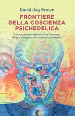 Libro Frontiere della coscienza psichedelica. Conversazioni con Hofmann, Grof, Strassman, Narby e altri maestri del movimento psichedelico David Jay Brown