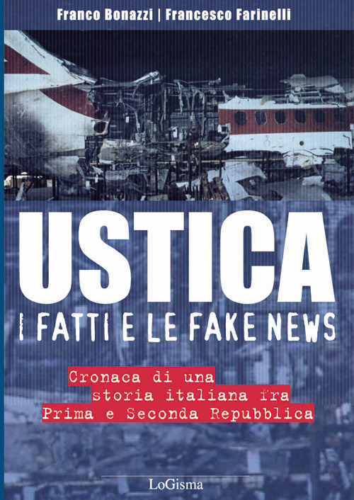 Image of Ustica, i fatti e le fake news. Cronaca di una storia italiana fra Prima e Seconda Repubblica