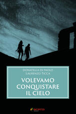 Libro Volevamo conquistare il cielo Donatella Di Paolo Laurenzo Ticca