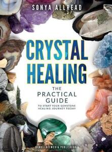 Crystal healing. The practical guide to start your gemstone healing journey today.pdf