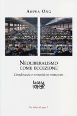 Libro Neoliberalismo come eccezione. Cittadinanza e sovranità in mutazione Aihwa Ong