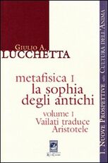 Libro Metafisica 1. La sophia degli antichi. Vol. 1: Vailati traduce Aristotele. Giulio A. Lucchetta