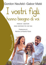 Libro I vostri figli hanno bisogno di voi. Perché i genitori oggi contano più che mai Gordon Neufeld Gabor Maté