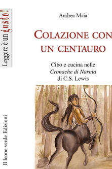 Colazione con un centauro. Cibo e cucina in «Le cronache di Narnia» di C.S. Lewis.pdf
