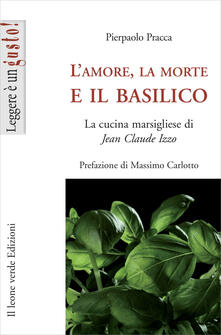 L amore, la morte e il basilico. La cucina marsigliese di Jean-Claude Izzo.pdf