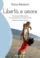 Libro Libertà e amore. L'approccio montessoriano per un'educazione secondo natura Elena Balsamo