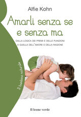 Libro Amarli senza se e senza ma. Dalla logica dei premi e delle punizioni a quella dell'amore e della ragione Alfie Kohn