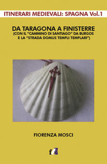 Da Taragona a Finisterre (con il «Cammino di Santiago» da Burgos e la «Strada Domus Templi Templari»). Itinerari medievali: Spagna. Vol. 1.pdf