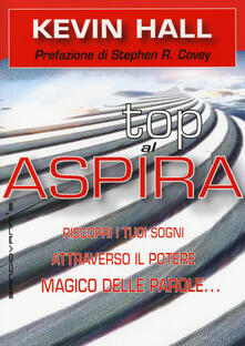 Aspira al top! Riscopri i tuoi sogni attraverso il potere magico delleparole... lasciando che lo scopo della vita ti si riveli.pdf