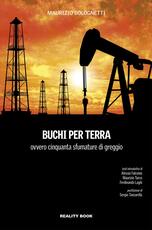 Libro Buchi per terra ovvero cinquanta sfumature di greggio Maurizio Bolognetti