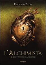 Libro L' alchimista. Il destino dei Gargoyle Ekaterina Sedia