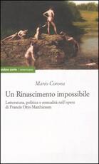 Libro Un rinascimento impossibile. Letteratura, politica e sessualità nell'opera di Francis Otto Matthiessen Mario Corona