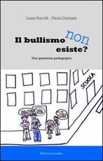 Libro Il bullismo non esiste. Una questione pedagogica Luisa Piarulli Paola Damiani